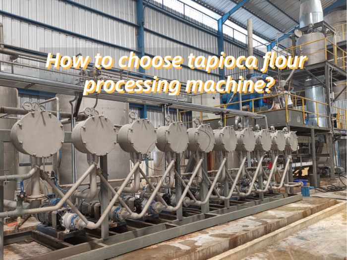 How to choose tapioca flour processing machine?