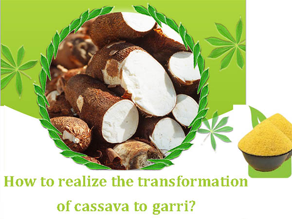 How to realize the transformation of cassava to garri?