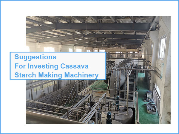 Suggestions for investing cassava starch making machinery for starch processing