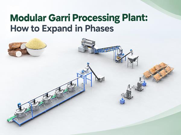 Modular Garri Processing Plant: How to Expand in Phases